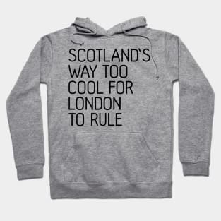 SCOTLAND'S WAY TOO COOL FOR LONDON TO RULE, Scottish Independence Slogan Hoodie